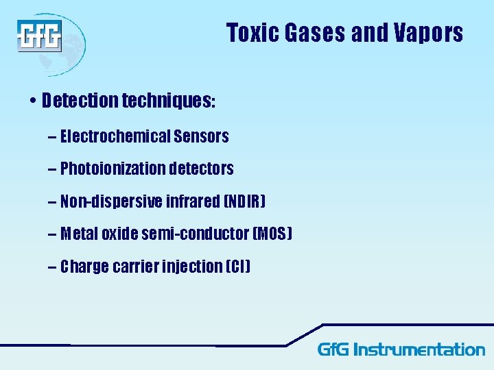 Toxic Gases and Vapors • Detection techniques: – Electrochemical Sensors – Photoionization detectors – Toxic Gases and Vapors • Detection techniques: – Electrochemical Sensors – Photoionization detectors –