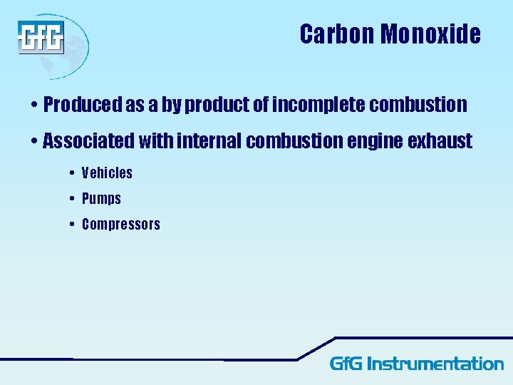 Carbon Monoxide • Produced as a by product of incomplete combustion • Associated with Carbon Monoxide • Produced as a by product of incomplete combustion • Associated with