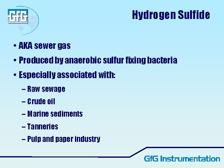 Hydrogen Sulfide • AKA sewer gas • Produced by anaerobic sulfur fixing bacteria • Hydrogen Sulfide • AKA sewer gas • Produced by anaerobic sulfur fixing bacteria •