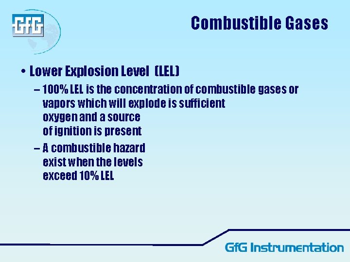 Combustible Gases • Lower Explosion Level (LEL) – 100% LEL is the concentration of Combustible Gases • Lower Explosion Level (LEL) – 100% LEL is the concentration of
