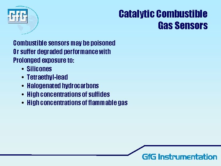 Catalytic Combustible Gas Sensors Combustible sensors may be poisoned Or suffer degraded performance with Catalytic Combustible Gas Sensors Combustible sensors may be poisoned Or suffer degraded performance with