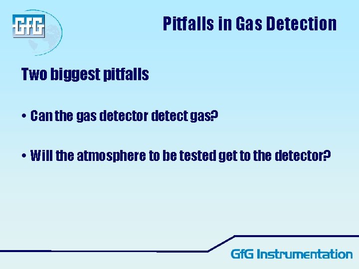 Pitfalls in Gas Detection Two biggest pitfalls • Can the gas detector detect gas? Pitfalls in Gas Detection Two biggest pitfalls • Can the gas detector detect gas?