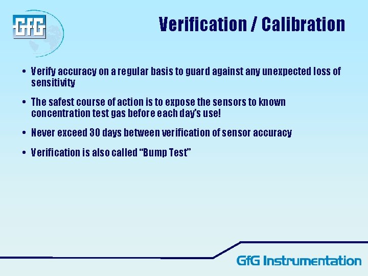 Verification / Calibration • Verify accuracy on a regular basis to guard against any Verification / Calibration • Verify accuracy on a regular basis to guard against any