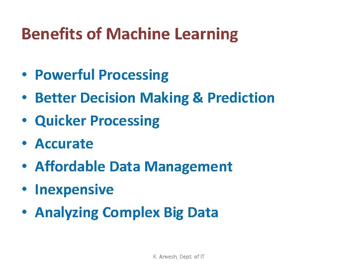 Benefits of Machine Learning • • Powerful Processing Better Decision Making & Prediction Quicker