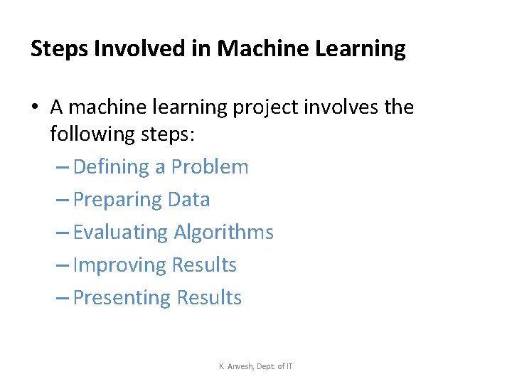 Steps Involved in Machine Learning • A machine learning project involves the following steps:
