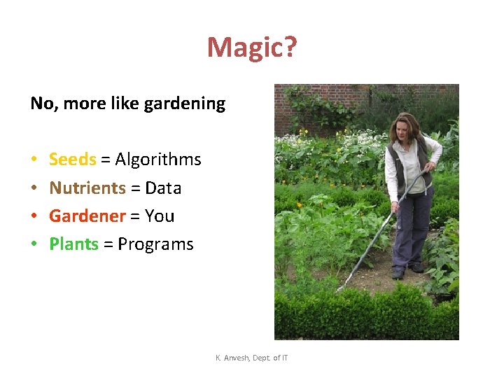 Magic? No, more like gardening • • Seeds = Algorithms Nutrients = Data Gardener