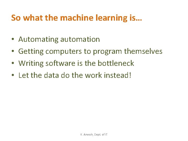So what the machine learning is… • • Automating automation Getting computers to program