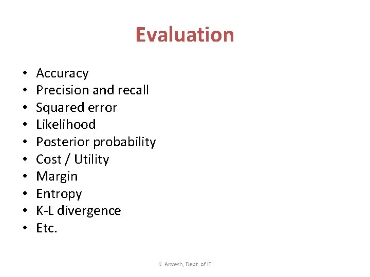 Evaluation • • • Accuracy Precision and recall Squared error Likelihood Posterior probability Cost