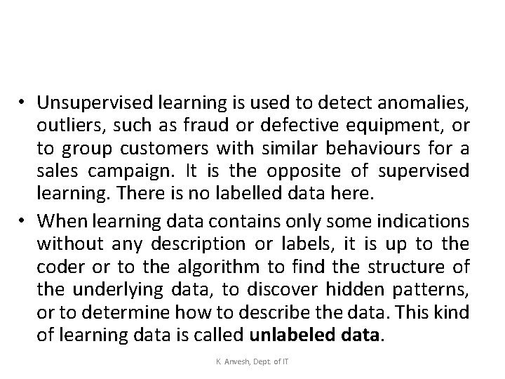  • Unsupervised learning is used to detect anomalies, outliers, such as fraud or