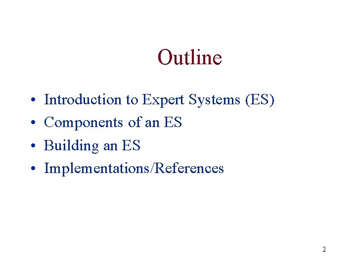 Outline • • Introduction to Expert Systems (ES) Components of an ES Building an Outline • • Introduction to Expert Systems (ES) Components of an ES Building an