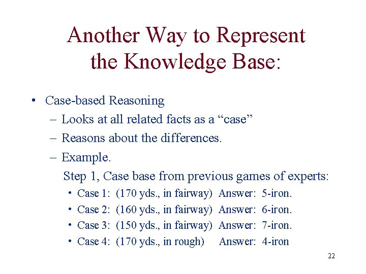 Another Way to Represent the Knowledge Base: • Case-based Reasoning – Looks at all Another Way to Represent the Knowledge Base: • Case-based Reasoning – Looks at all