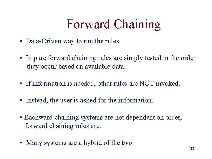 Forward Chaining • Data-Driven way to run the rules. • In pure forward chaining Forward Chaining • Data-Driven way to run the rules. • In pure forward chaining