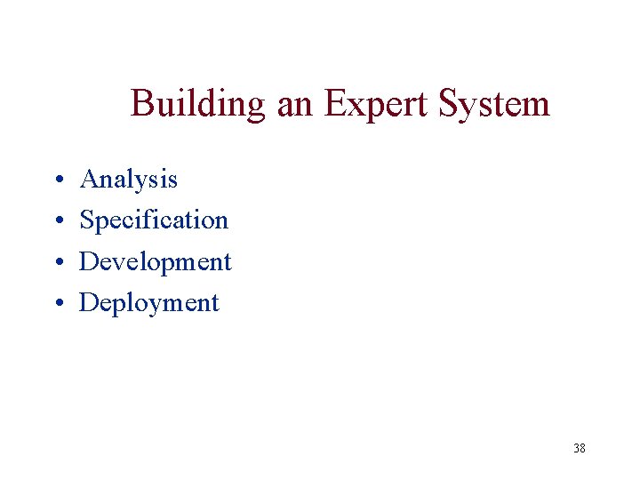 Building an Expert System • • Analysis Specification Development Deployment 38 Building an Expert System • • Analysis Specification Development Deployment 38