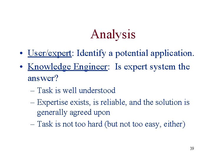 Analysis • User/expert: Identify a potential application. • Knowledge Engineer: Is expert system the Analysis • User/expert: Identify a potential application. • Knowledge Engineer: Is expert system the