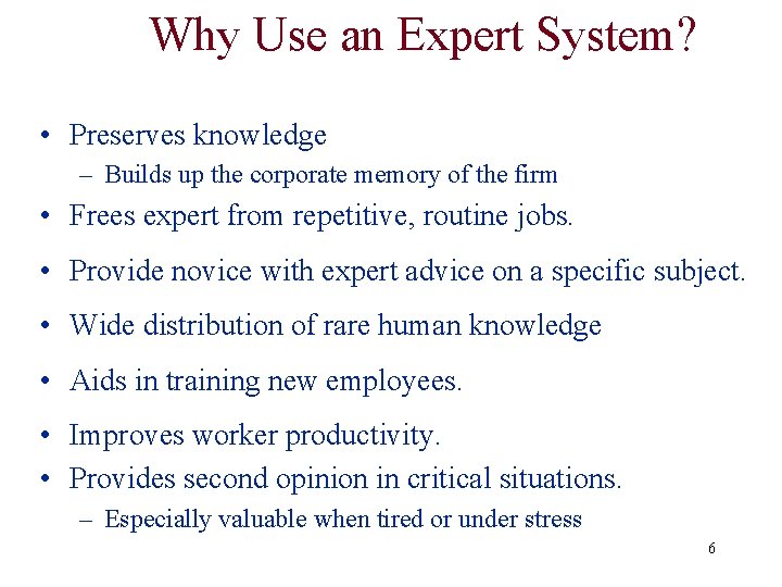 Why Use an Expert System? • Preserves knowledge – Builds up the corporate memory Why Use an Expert System? • Preserves knowledge – Builds up the corporate memory