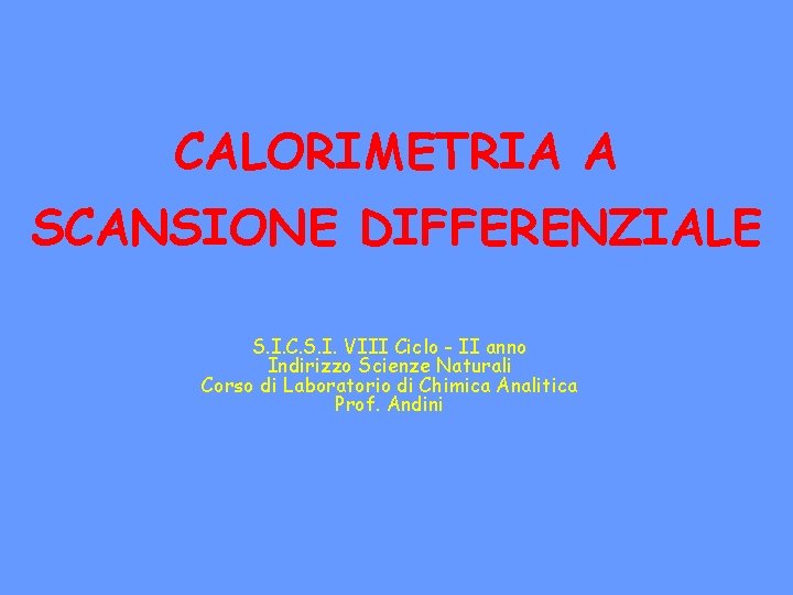 CALORIMETRIA A SCANSIONE DIFFERENZIALE S. I. C. S. I. VIII Ciclo - II anno