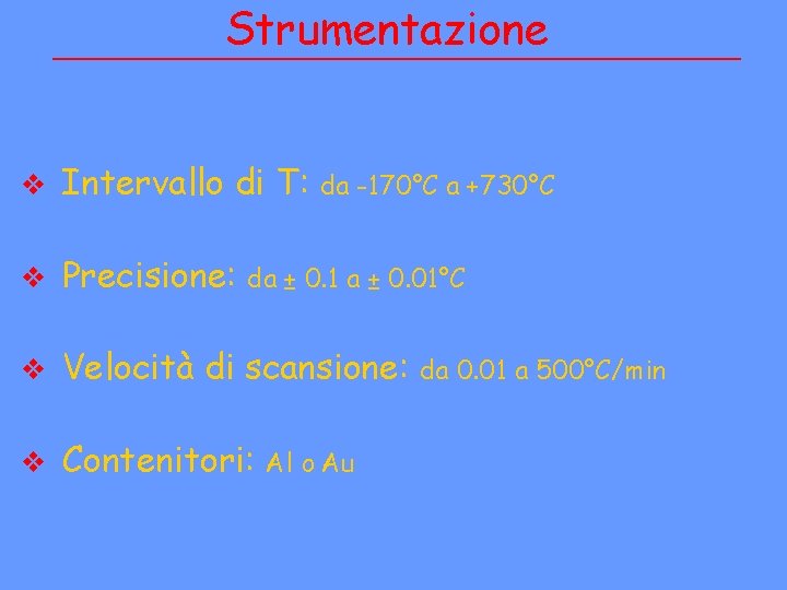 Strumentazione v Intervallo di T: v Precisione: v Velocità di scansione: v Contenitori: da