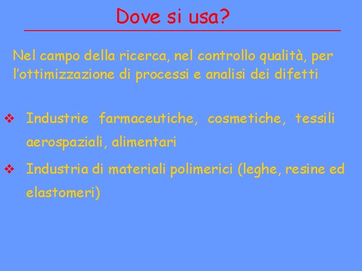 Dove si usa? Nel campo della ricerca, nel controllo qualità, per l’ottimizzazione di processi