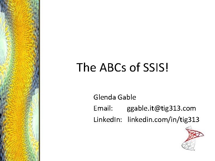 The ABCs of SSIS! Glenda Gable Email: ggable. it@tig 313. com Linked. In: linkedin.