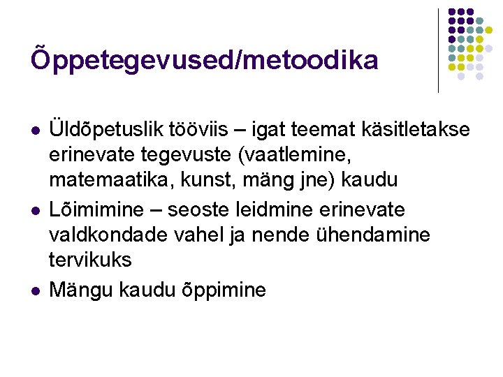 Õppetegevused/metoodika l l l Üldõpetuslik tööviis – igat teemat käsitletakse erinevate tegevuste (vaatlemine, matemaatika,