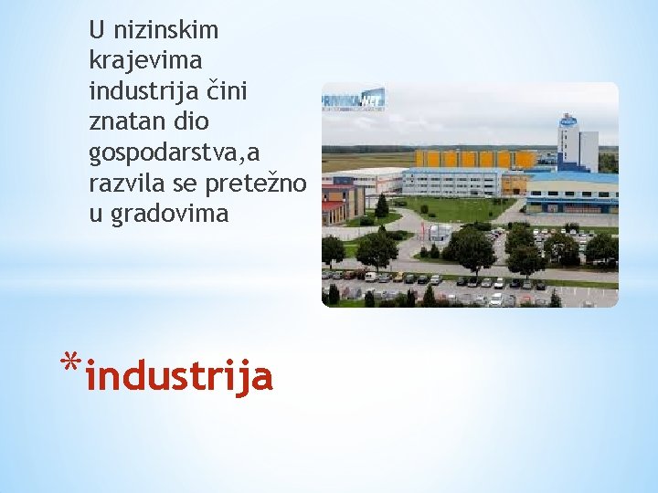 U nizinskim krajevima industrija čini znatan dio gospodarstva, a razvila se pretežno u gradovima