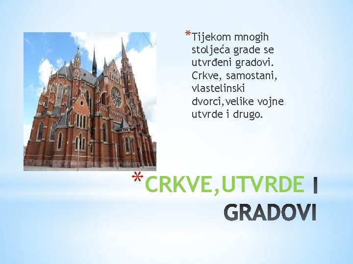 *Tijekom mnogih stoljeća grade se utvrđeni gradovi. Crkve, samostani, vlastelinski dvorci, velike vojne utvrde