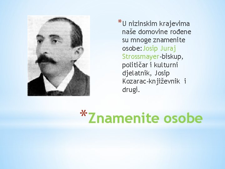 *U nizinskim krajevima naše domovine rođene su mnoge znamenite osobe: Josip Juraj Strossmayer-biskup, političar