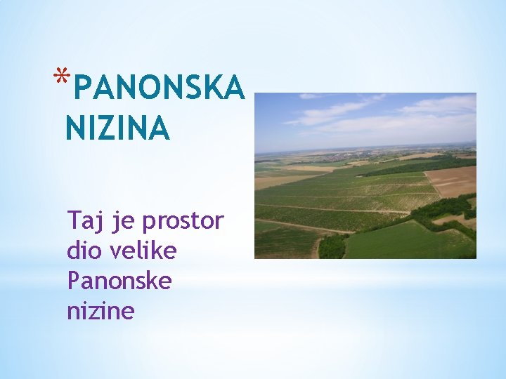 *PANONSKA NIZINA Taj je prostor dio velike Panonske nizine 