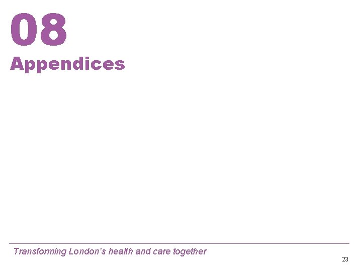 08 Appendices Transforming London’s health and care together 23 