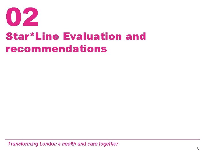 02 Star*Line Evaluation and recommendations Transforming London’s health and care together 6 