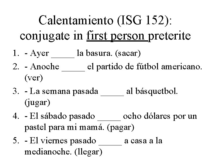 Calentamiento (ISG 152): conjugate in first person preterite 1. - Ayer _____ la basura.