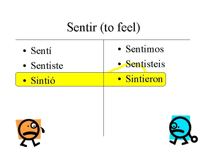 Sentir (to feel) • Sentí • Sentiste • Sintió • Sentimos • Sentisteis •