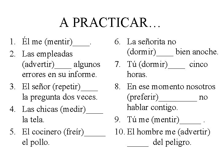 A PRACTICAR… 1. Él me (mentir)____. 2. Las empleadas (advertir)____ algunos errores en su