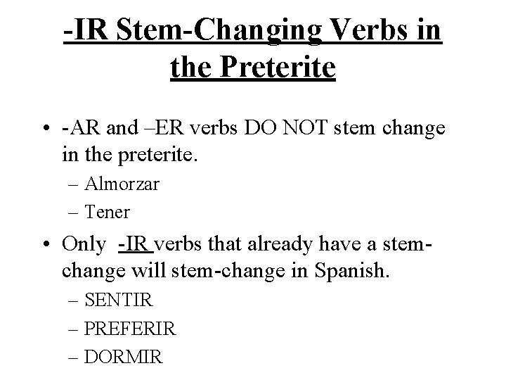 -IR Stem-Changing Verbs in the Preterite • -AR and –ER verbs DO NOT stem