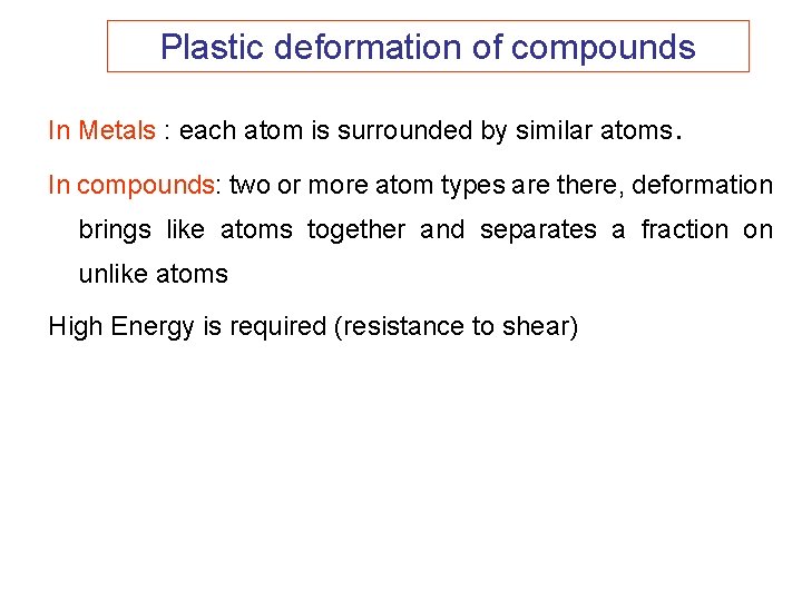 Plastic deformation of compounds In Metals : each atom is surrounded by similar atoms.