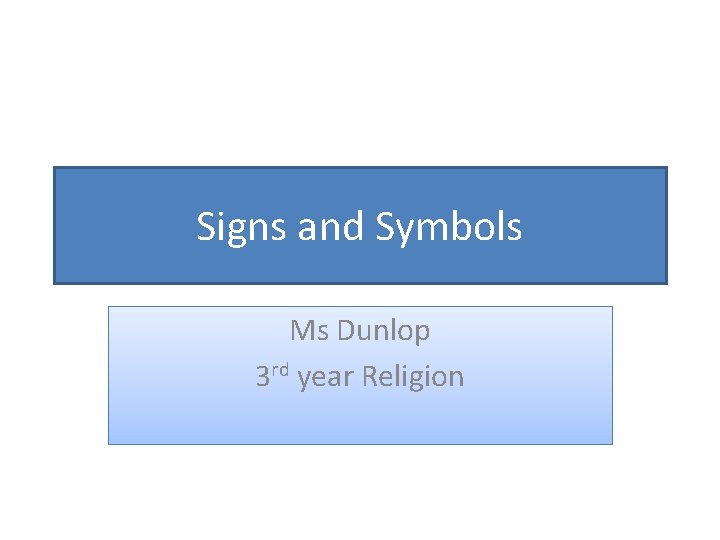 Signs and Symbols Ms Dunlop 3 rd year Religion 