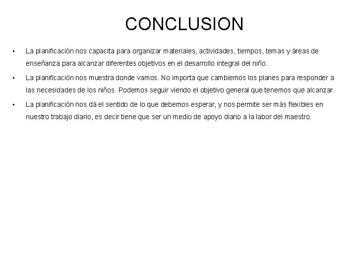 CONCLUSION • La planificación nos capacita para organizar materiales, actividades, tiempos, temas y áreas