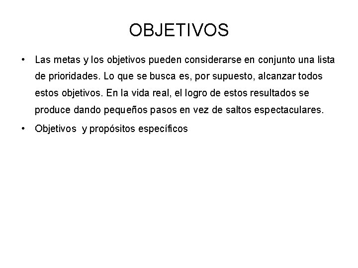 OBJETIVOS • Las metas y los objetivos pueden considerarse en conjunto una lista de