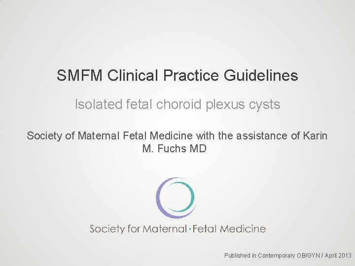 SMFM Clinical Practice Guidelines Isolated fetal choroid plexus cysts Society of Maternal Fetal Medicine SMFM Clinical Practice Guidelines Isolated fetal choroid plexus cysts Society of Maternal Fetal Medicine