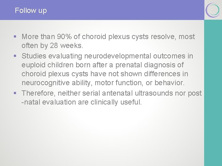 Follow up § More than 90% of choroid plexus cysts resolve, most often by Follow up § More than 90% of choroid plexus cysts resolve, most often by