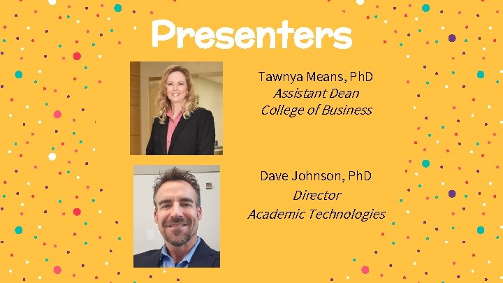 Presenters Tawnya Means, Ph. D Assistant Dean College of Business Dave Johnson, Ph. D