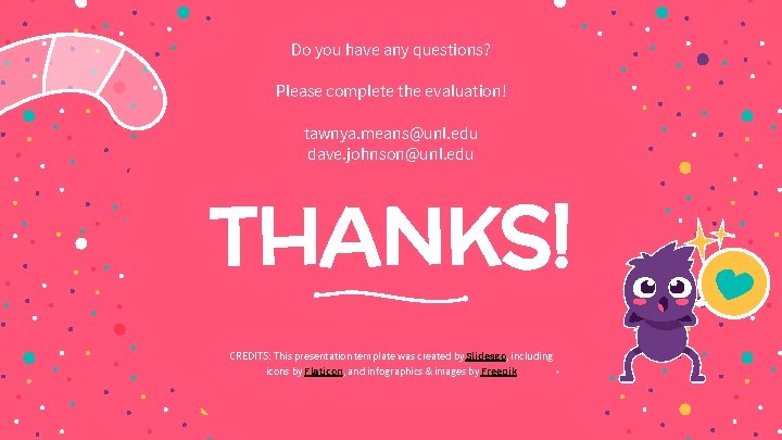 Do you have any questions? Please complete the evaluation! tawnya. means@unl. edu dave. johnson@unl.
