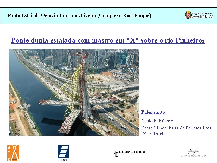 Ponte Estaiada Octavio Frias de Oliveira (Complexo Real Parque) Ponte dupla estaiada com mastro Ponte Estaiada Octavio Frias de Oliveira (Complexo Real Parque) Ponte dupla estaiada com mastro