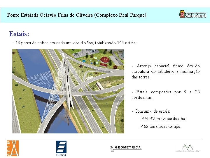 Ponte Estaiada Octavio Frias de Oliveira (Complexo Real Parque) Estais: - 18 pares de Ponte Estaiada Octavio Frias de Oliveira (Complexo Real Parque) Estais: - 18 pares de