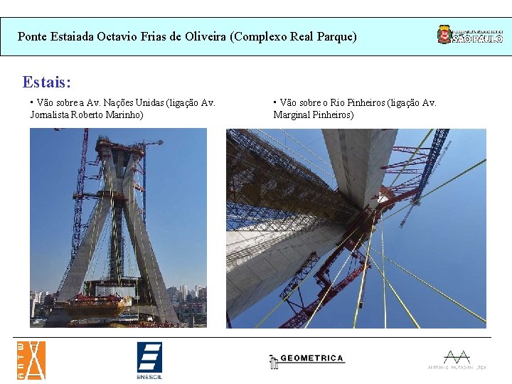 Ponte Estaiada Octavio Frias de Oliveira (Complexo Real Parque) Estais: • Vão sobre a Ponte Estaiada Octavio Frias de Oliveira (Complexo Real Parque) Estais: • Vão sobre a