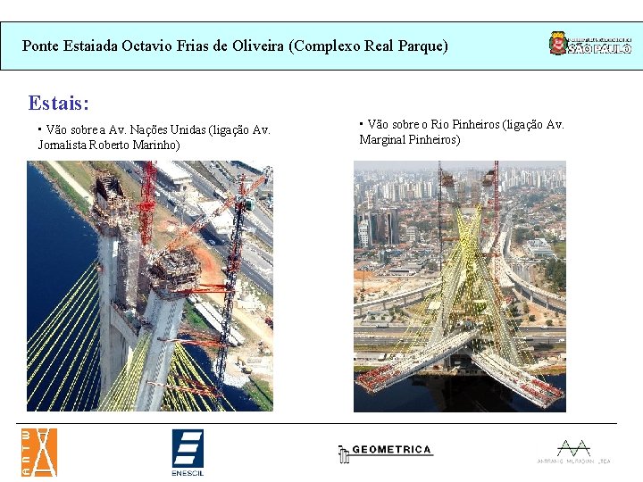 Ponte Estaiada Octavio Frias de Oliveira (Complexo Real Parque) Estais: • Vão sobre a Ponte Estaiada Octavio Frias de Oliveira (Complexo Real Parque) Estais: • Vão sobre a