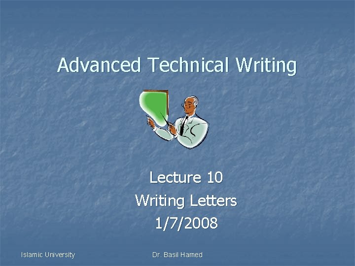 Advanced Technical Writing Lecture 10 Writing Letters 1/7/2008 Islamic University Dr. Basil Hamed 