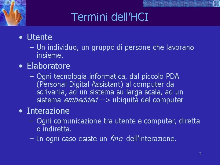 Termini dell’HCI • Utente – Un individuo, un gruppo di persone che lavorano insieme.