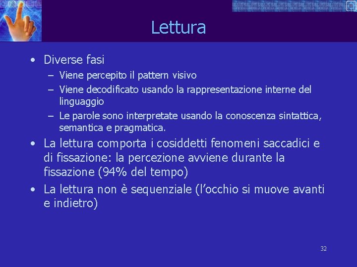 Lettura • Diverse fasi – Viene percepito il pattern visivo – Viene decodificato usando