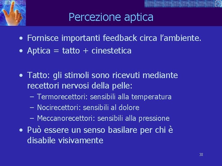 Percezione aptica • Fornisce importanti feedback circa l’ambiente. • Aptica = tatto + cinestetica